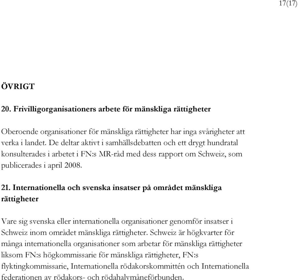 Internationella och svenska insatser på området mänskliga rättigheter Vare sig svenska eller internationella organisationer genomför insatser i Schweiz inom området mänskliga rättigheter.