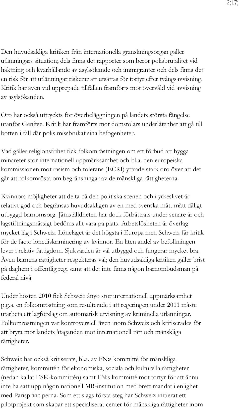 Kritik har även vid upprepade tillfällen framförts mot övervåld vid avvisning av asylsökanden. Oro har också uttryckts för överbeläggningen på landets största fängelse utanför Genève.