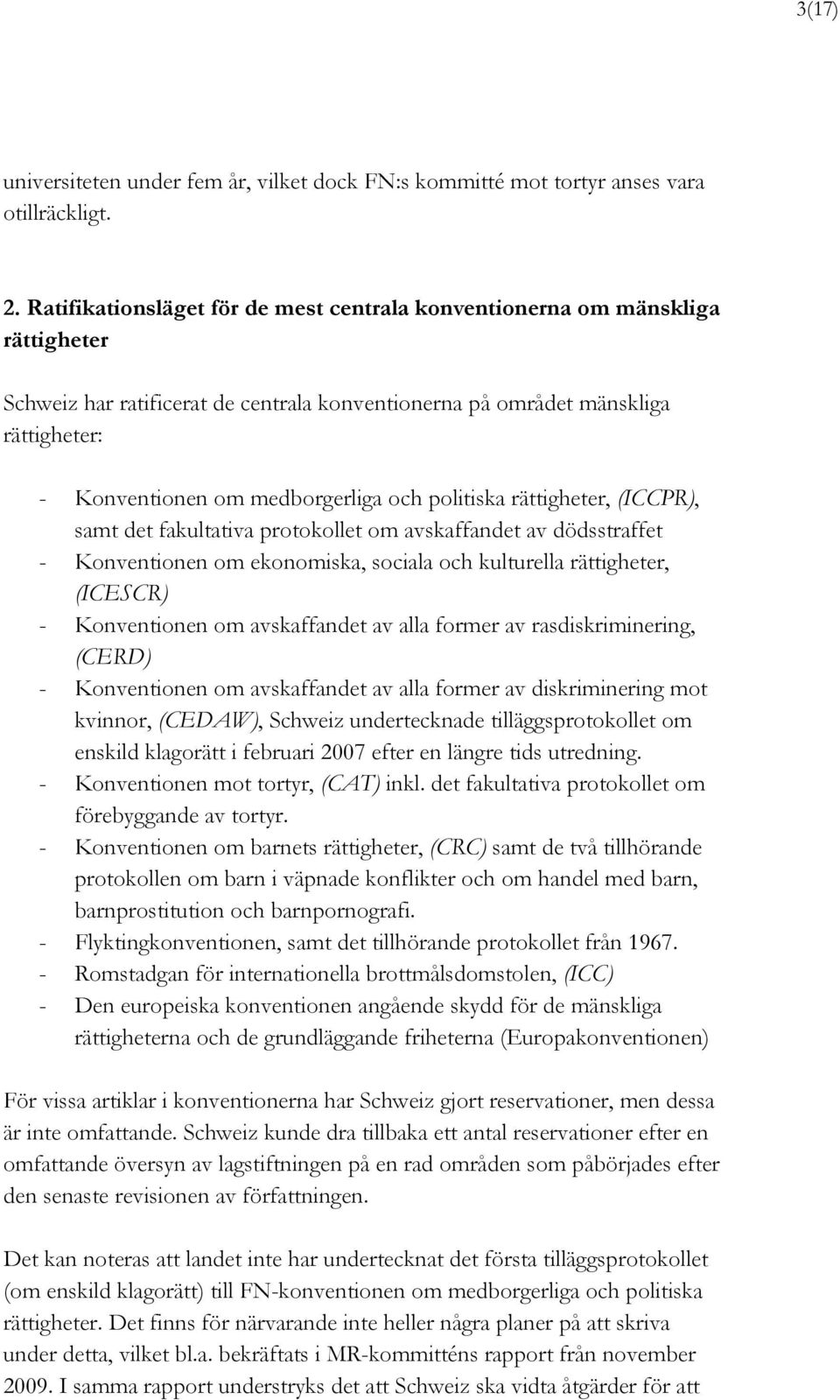 och politiska rättigheter, (ICCPR), samt det fakultativa protokollet om avskaffandet av dödsstraffet - Konventionen om ekonomiska, sociala och kulturella rättigheter, (ICESCR) - Konventionen om