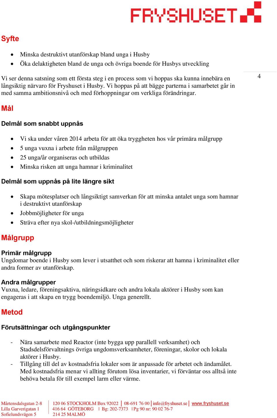 4 Mål Delmål som snabbt uppnås Vi ska under våren 2014 arbeta för att öka tryggheten hos vår primära målgrupp 5 unga vuxna i arbete från målgruppen 25 unga/år organiseras och utbildas Minska risken