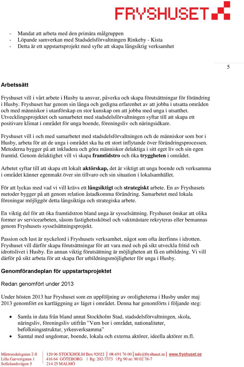 Fryshuset har genom sin långa och gedigna erfarenhet av att jobba i utsatta områden och med människor i utanförskap en stor kunskap om att jobba med unga i utsatthet.