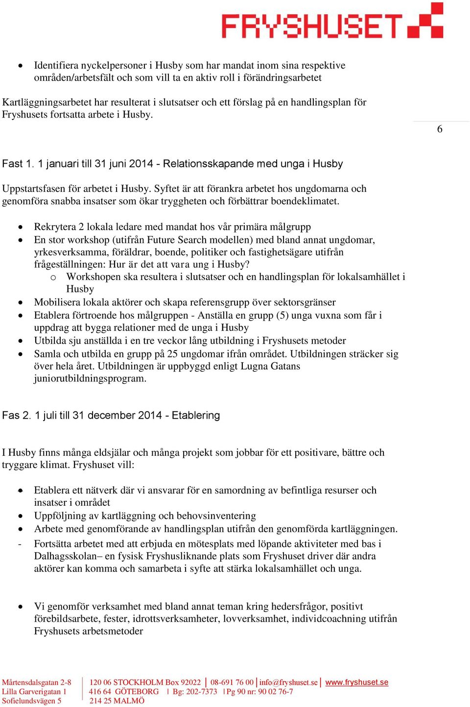 Syftet är att förankra arbetet hos ungdomarna och genomföra snabba insatser som ökar tryggheten och förbättrar boendeklimatet.