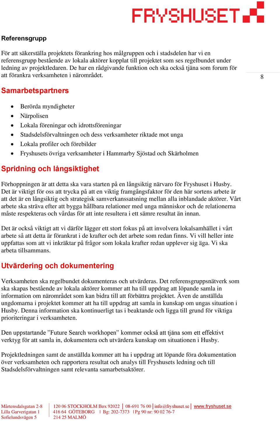 8 Samarbetspartners Berörda myndigheter Närpolisen Lokala föreningar och idrottsföreningar Stadsdelsförvaltningen och dess verksamheter riktade mot unga Lokala profiler och förebilder Fryshusets