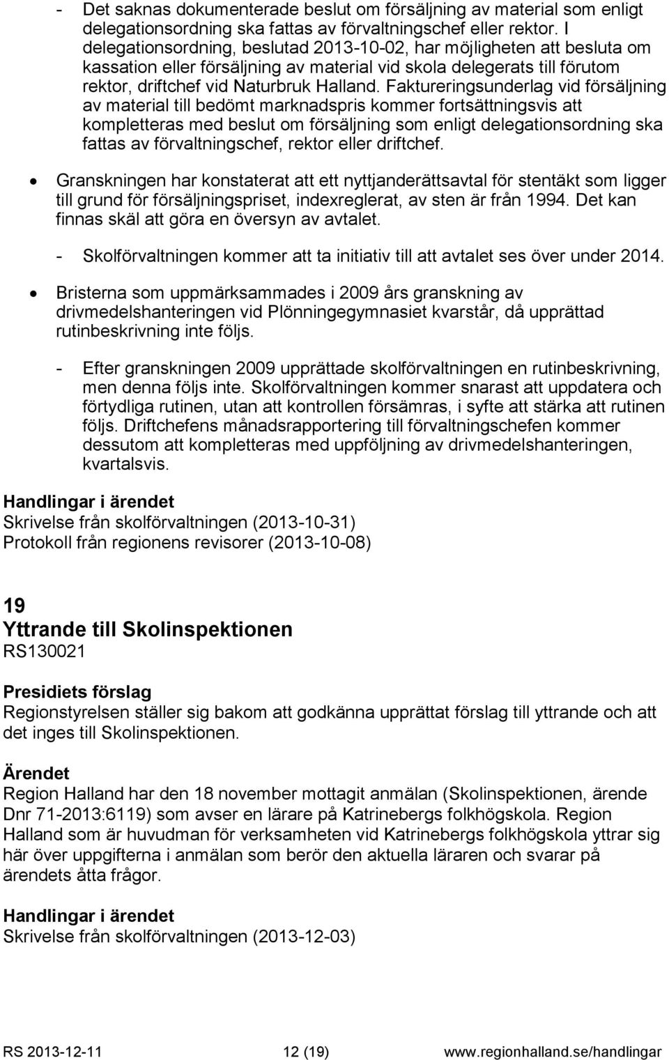 Faktureringsunderlag vid försäljning av material till bedömt marknadspris kommer fortsättningsvis att kompletteras med beslut om försäljning som enligt delegationsordning ska fattas av