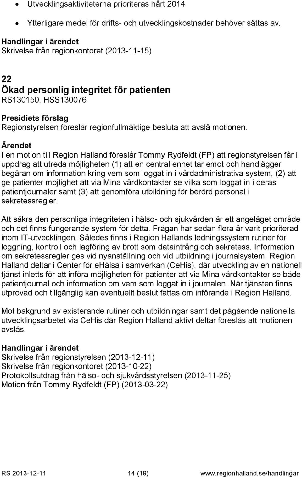 I en motion till Region Halland föreslår Tommy Rydfeldt (FP) att regionstyrelsen får i uppdrag att utreda möjligheten (1) att en central enhet tar emot och handlägger begäran om information kring vem