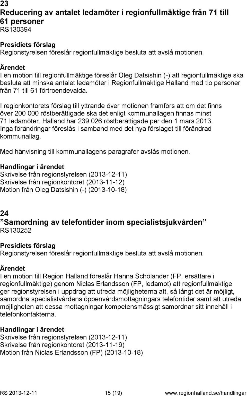 förtroendevalda. I regionkontorets förslag till yttrande över motionen framförs att om det finns över 200 000 röstberättigade ska det enligt kommunallagen finnas minst 71 ledamöter.