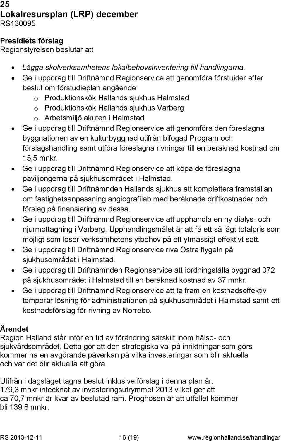 Arbetsmiljö akuten i Halmstad Ge i uppdrag till Driftnämnd Regionservice att genomföra den föreslagna byggnationen av en kulturbyggnad utifrån bifogad Program och förslagshandling samt utföra