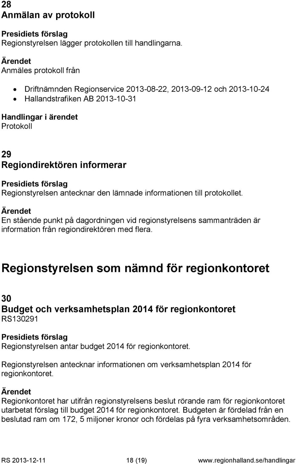 informationen till protokollet. En stående punkt på dagordningen vid regionstyrelsens sammanträden är information från regiondirektören med flera.