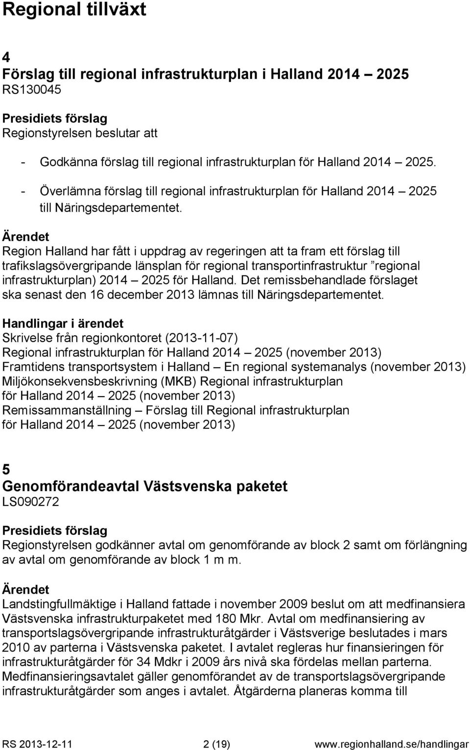 Region Halland har fått i uppdrag av regeringen att ta fram ett förslag till trafikslagsövergripande länsplan för regional transportinfrastruktur regional infrastrukturplan) 2014 2025 för Halland.