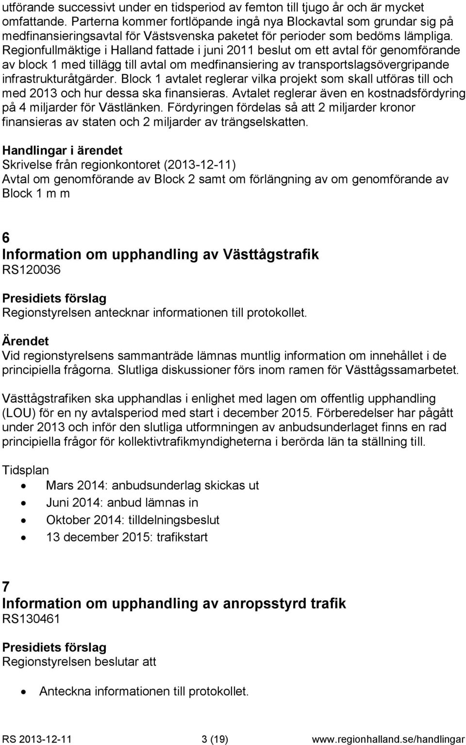 Regionfullmäktige i Halland fattade i juni 2011 beslut om ett avtal för genomförande av block 1 med tillägg till avtal om medfinansiering av transportslagsövergripande infrastrukturåtgärder.