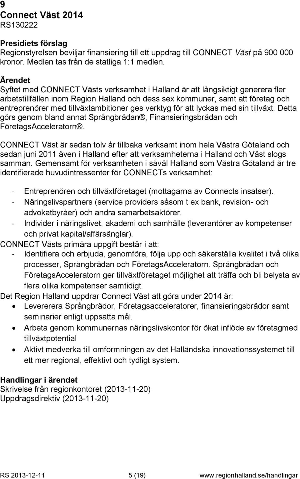 ges verktyg för att lyckas med sin tillväxt. Detta görs genom bland annat Språngbrädan, Finansieringsbrädan och FöretagsAcceleratorn.