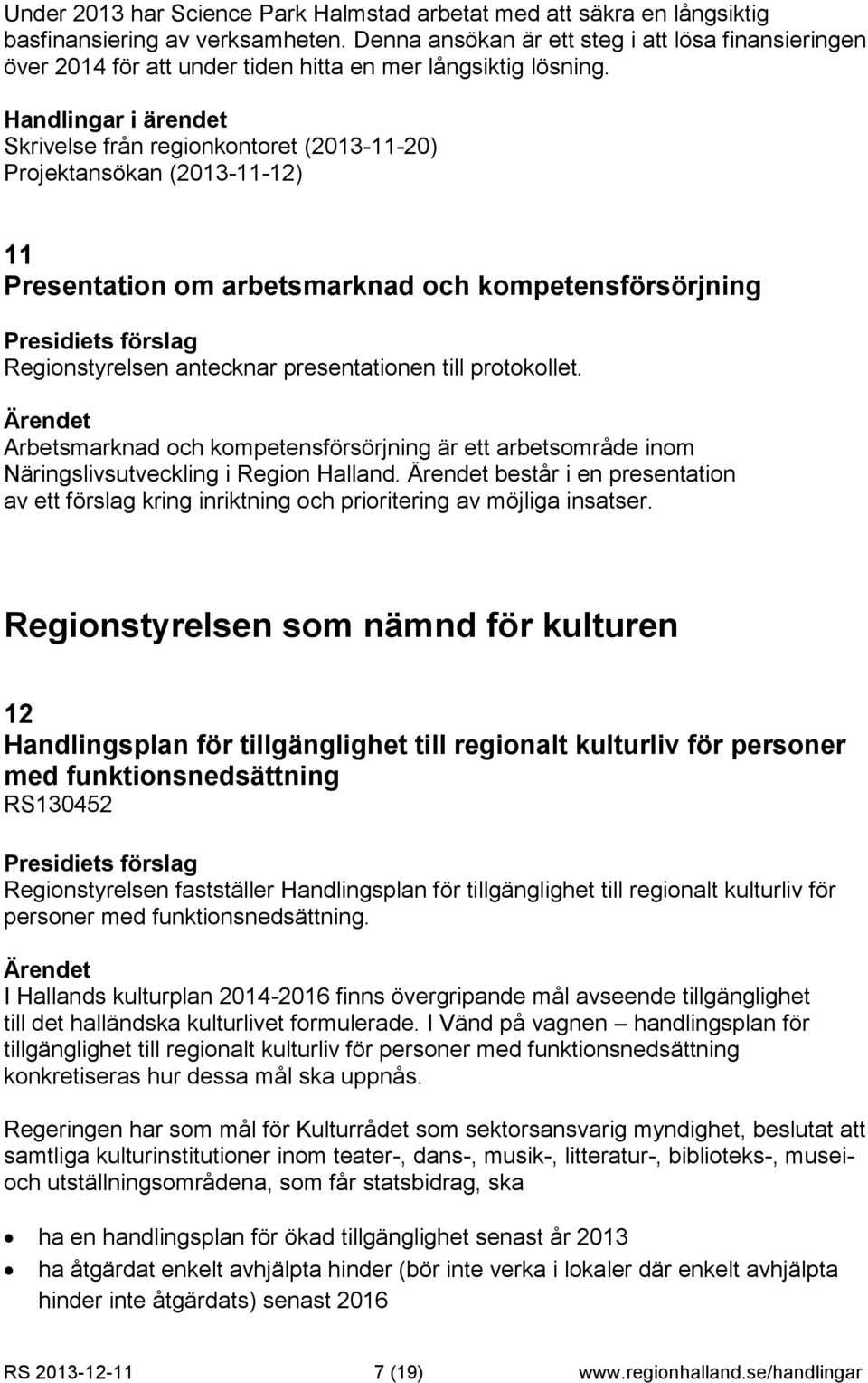 Skrivelse från regionkontoret (2013-11-20) Projektansökan (2013-11-12) 11 Presentation om arbetsmarknad och kompetensförsörjning Regionstyrelsen antecknar presentationen till protokollet.