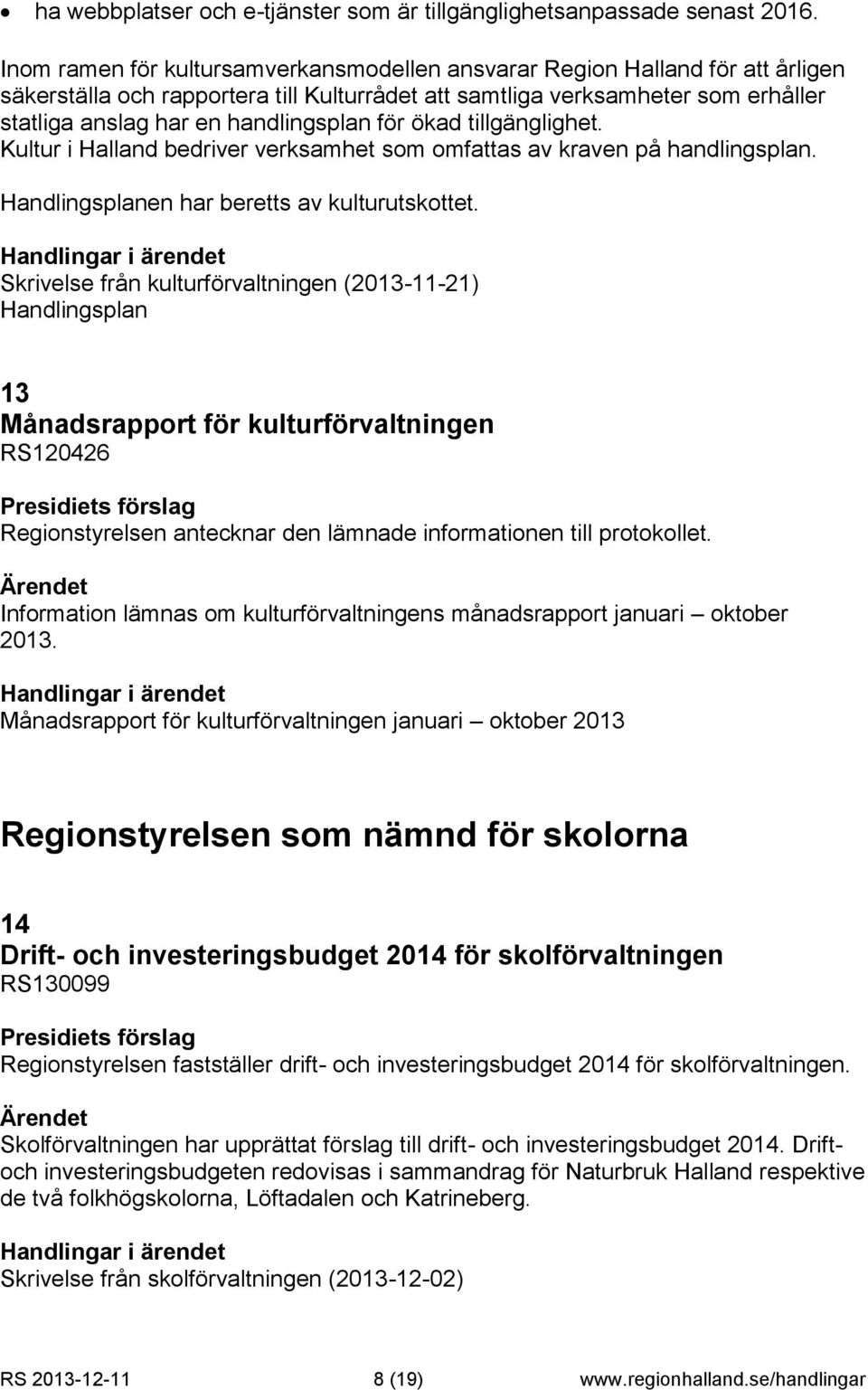 för ökad tillgänglighet. Kultur i Halland bedriver verksamhet som omfattas av kraven på handlingsplan. Handlingsplanen har beretts av kulturutskottet.