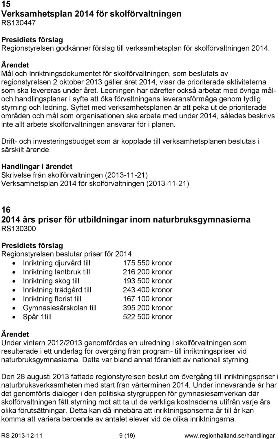 Ledningen har därefter också arbetat med övriga måloch handlingsplaner i syfte att öka förvaltningens leveransförmåga genom tydlig styrning och ledning.