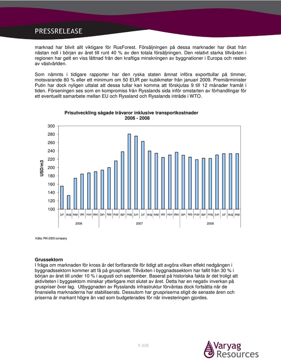 Som nämnts i tidigare rapporter har den ryska staten ämnat införa exporttullar på timmer, motsvarande 80 % eller ett minimum om 50 EUR per kubikmeter från januari 2009.