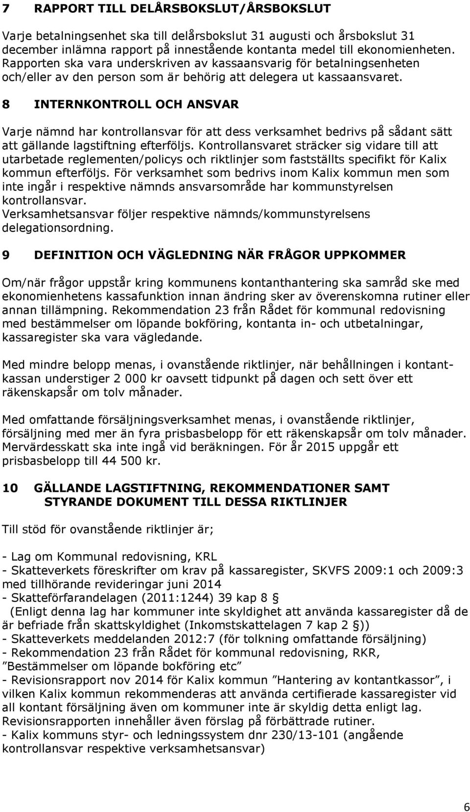 8 INTERNKONTROLL OCH ANSVAR Varje nämnd har kontrollansvar för att dess verksamhet bedrivs på sådant sätt att gällande lagstiftning efterföljs.