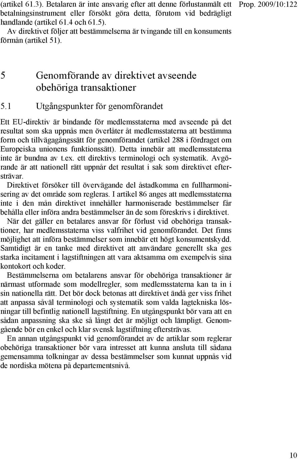 1 Utgångspunkter för genomförandet Ett EU-direktiv är bindande för medlemsstaterna med avseende på det resultat som ska uppnås men överlåter åt medlemsstaterna att bestämma form och tillvägagångssätt