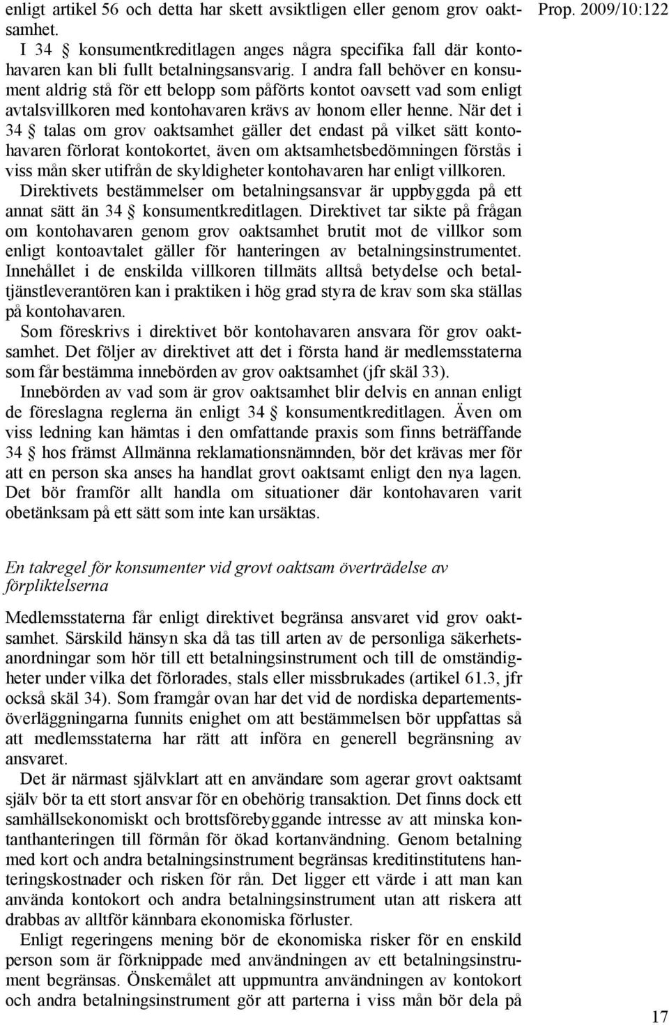 När det i 34 talas om grov oaktsamhet gäller det endast på vilket sätt kontohavaren förlorat kontokortet, även om aktsamhetsbedömningen förstås i viss mån sker utifrån de skyldigheter kontohavaren