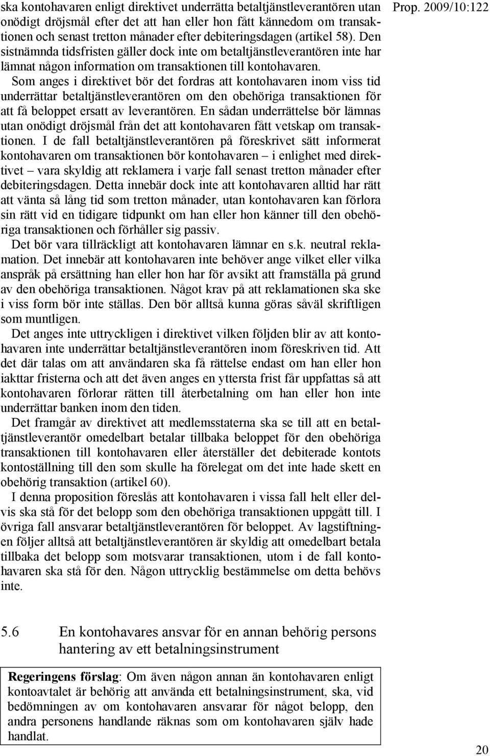 Som anges i direktivet bör det fordras att kontohavaren inom viss tid underrättar betaltjänstleverantören om den obehöriga transaktionen för att få beloppet ersatt av leverantören.