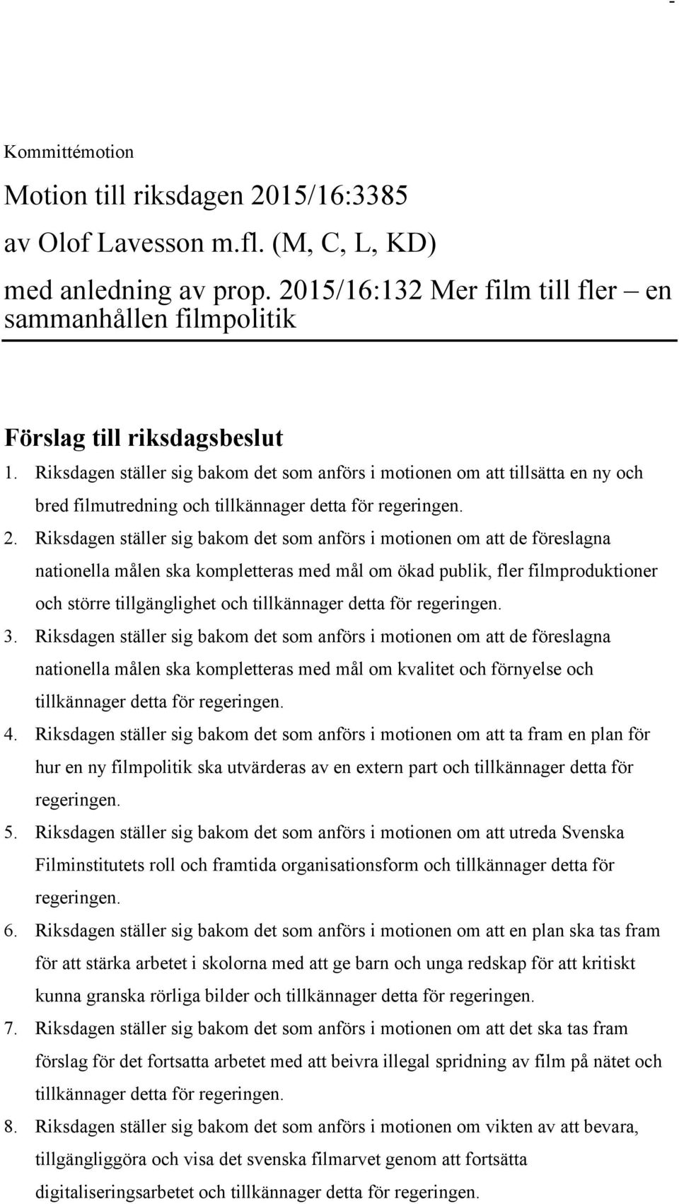 Riksdagen ställer sig bakom det som anförs i motionen om att de föreslagna nationella målen ska kompletteras med mål om ökad publik, fler filmproduktioner och större tillgänglighet och tillkännager