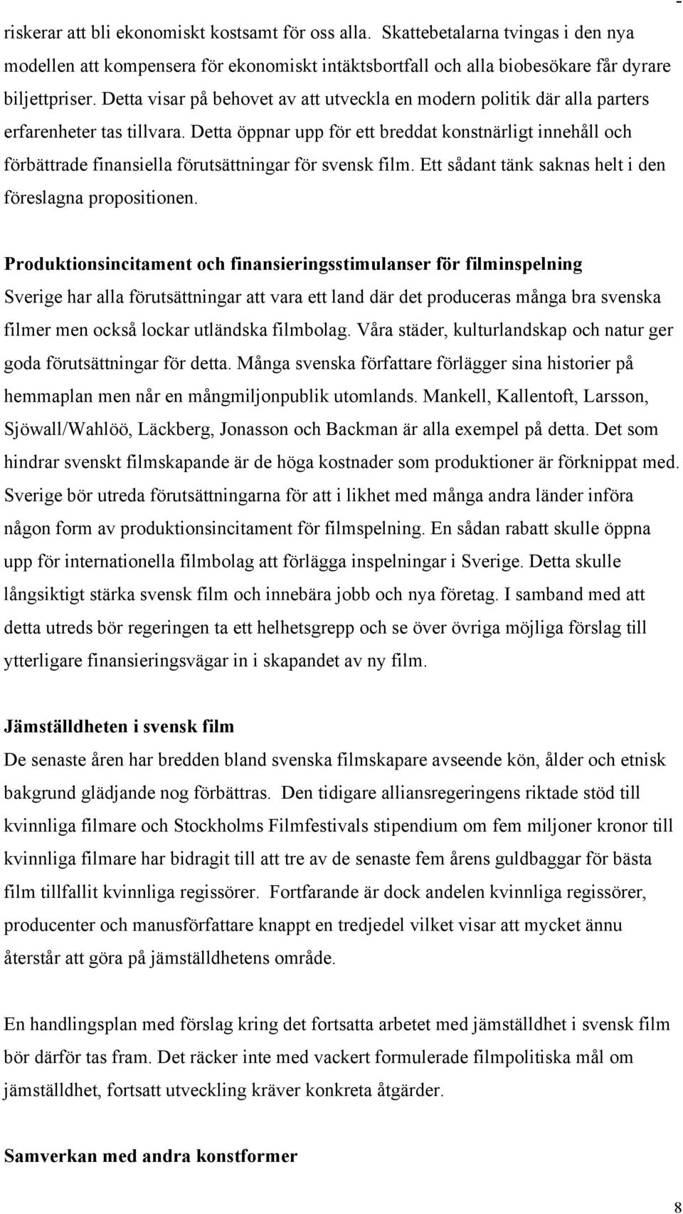 Detta öppnar upp för ett breddat konstnärligt innehåll och förbättrade finansiella förutsättningar för svensk film. Ett sådant tänk saknas helt i den föreslagna propositionen.