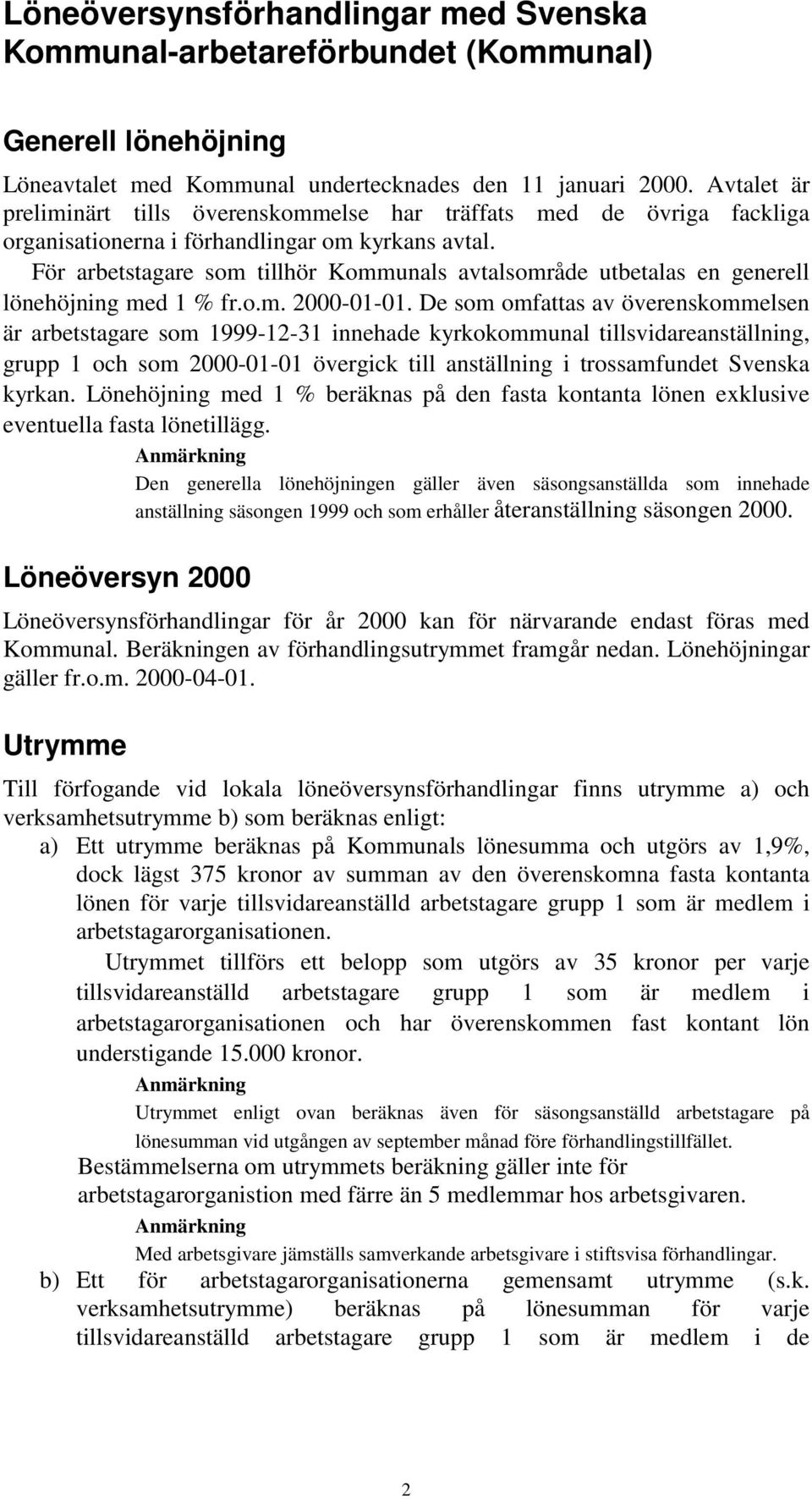 För arbetstagare som tillhör Kommunals avtalsområde utbetalas en generell lönehöjning med 1 % fr.o.m. 2000-01-01.