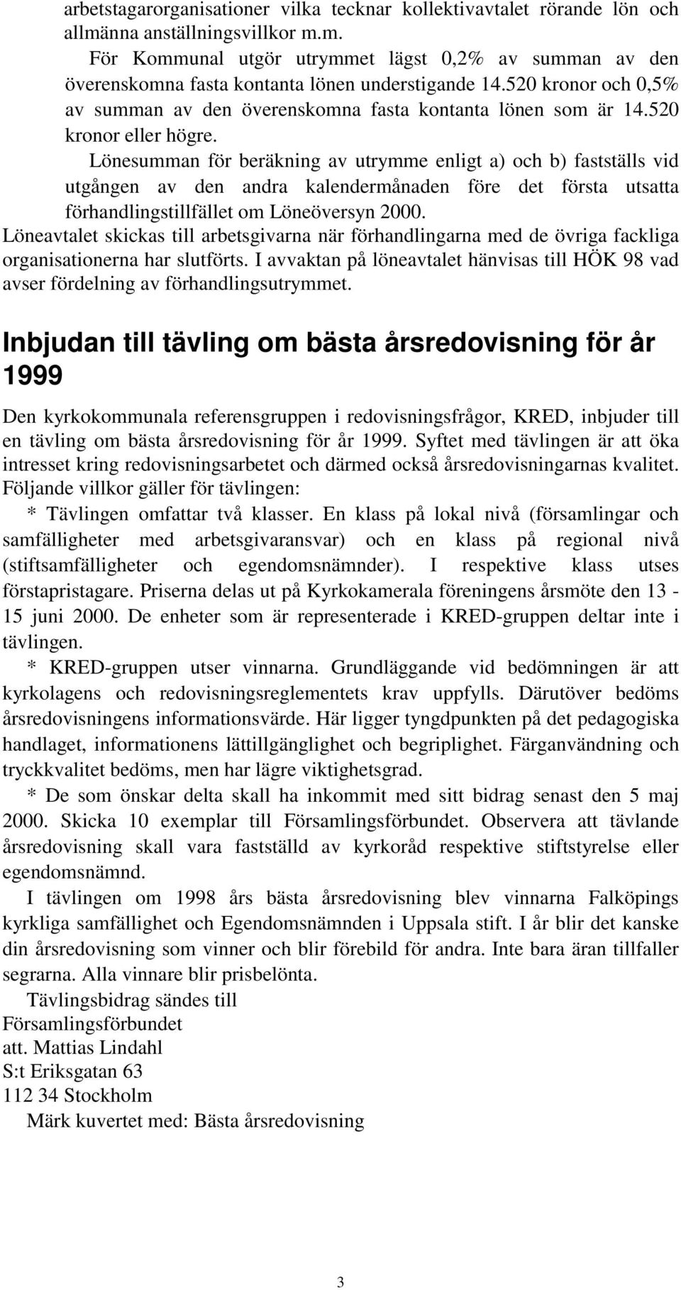 Lönesumman för beräkning av utrymme enligt a) och b) fastställs vid utgången av den andra kalendermånaden före det första utsatta förhandlingstillfället om Löneöversyn 2000.