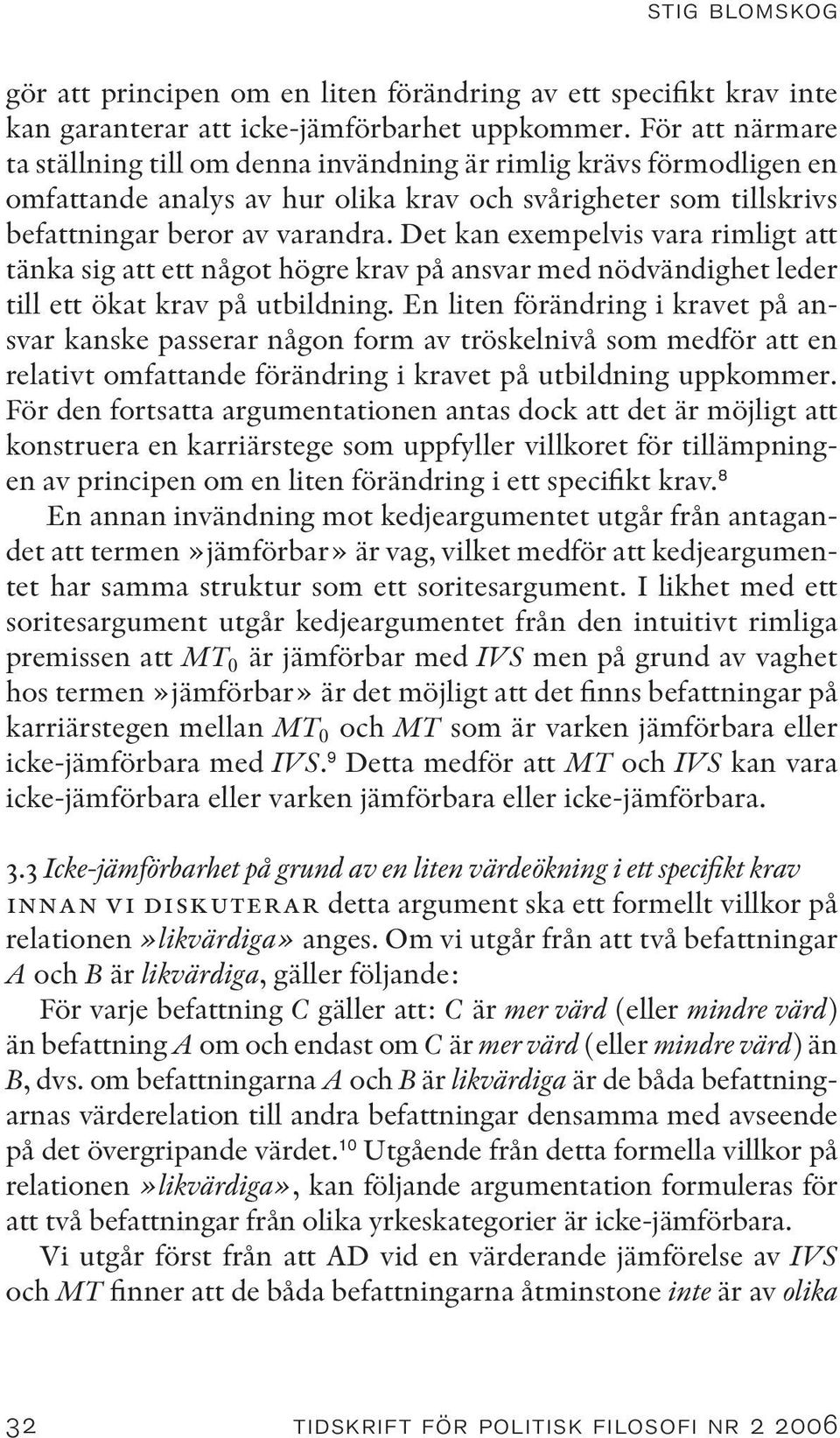 Det kan exempelvis vara rimligt att tänka sig att ett något högre krav på ansvar med nödvändighet leder till ett ökat krav på utbildning.