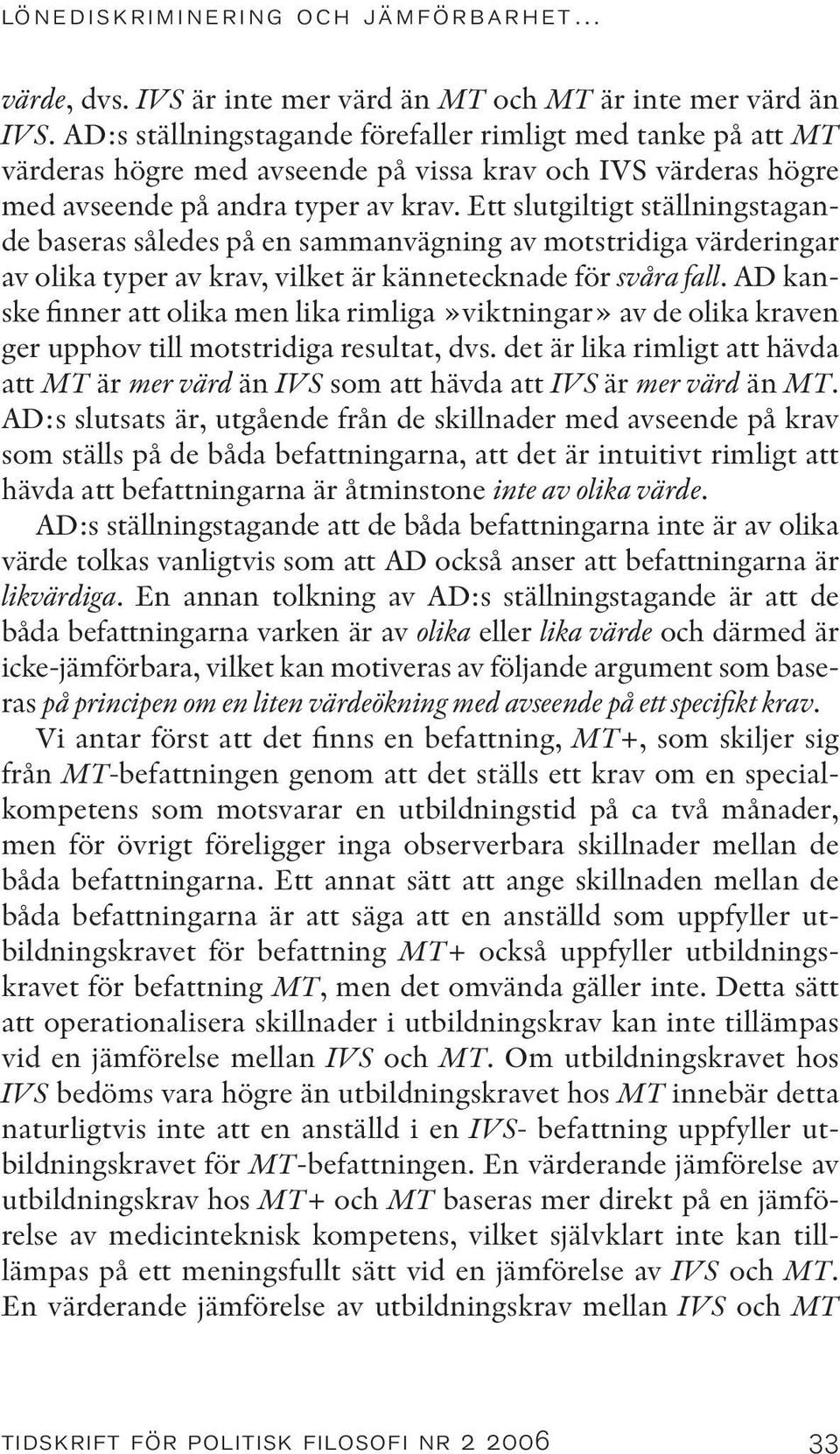 Ett slutgiltigt ställningstagande baseras således på en sammanvägning av motstridiga värderingar av olika typer av krav, vilket är kännetecknade för svåra fall.