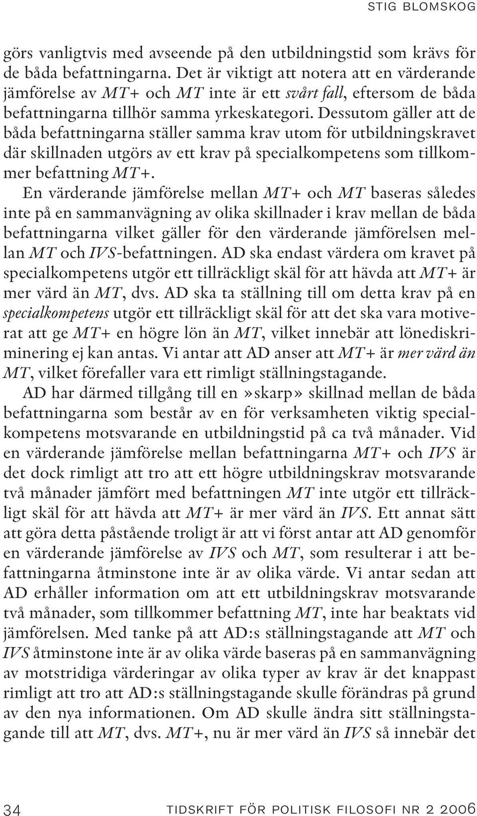 Dessutom gäller att de båda befattningarna ställer samma krav utom för utbildningskravet där skillnaden utgörs av ett krav på specialkompetens som tillkommer befattning MT+.