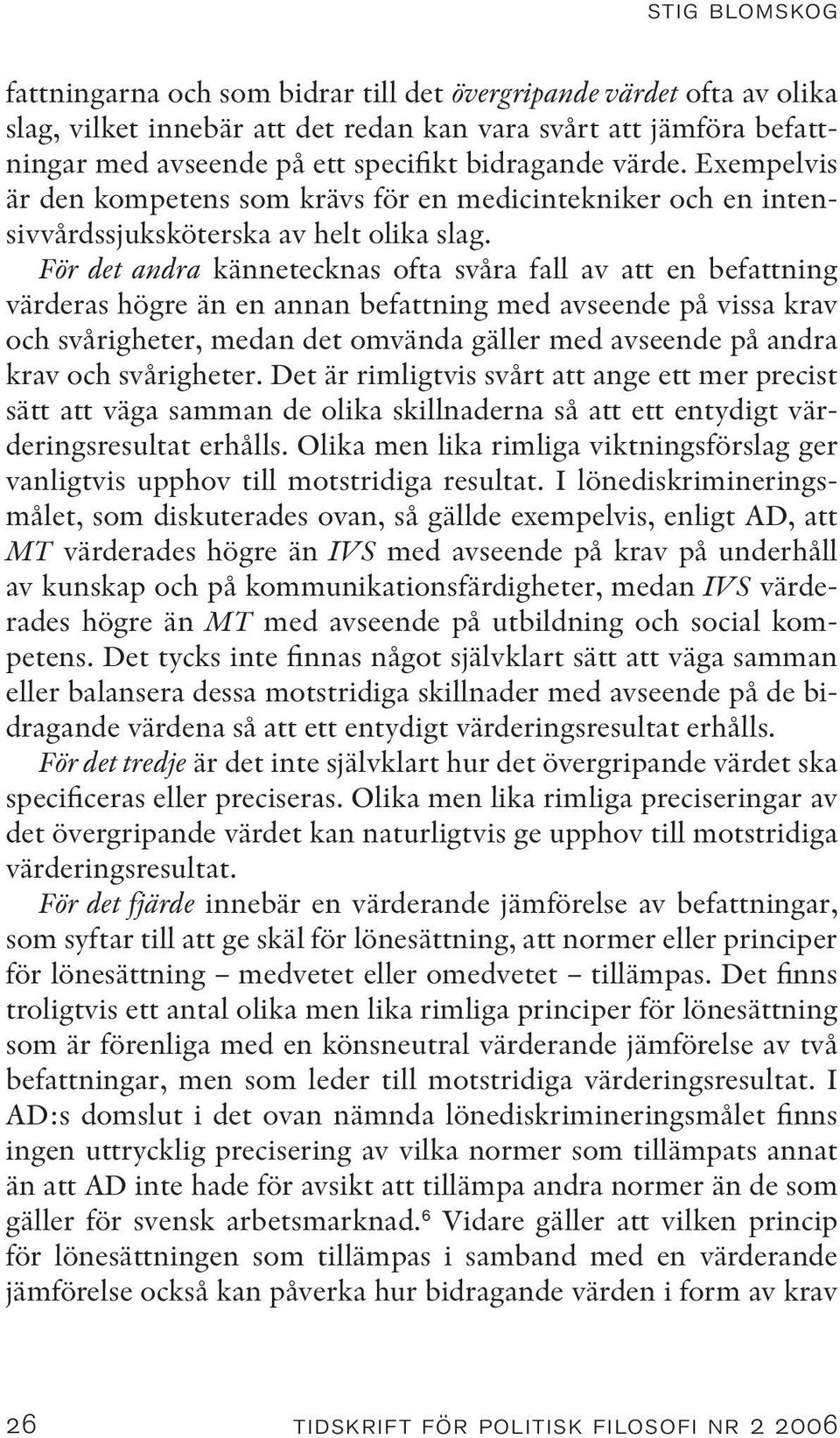 För det andra kännetecknas ofta svåra fall av att en befattning värderas högre än en annan befattning med avseende på vissa krav och svårigheter, medan det omvända gäller med avseende på andra krav