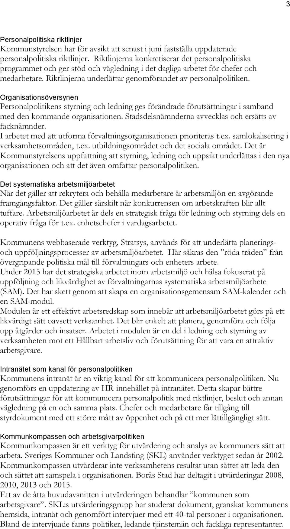 Organisationsöversynen Personalpolitikens styrning och ledning ges förändrade förutsättningar i samband med den kommande organisationen. Stadsdelsnämnderna avvecklas och ersätts av facknämnder.