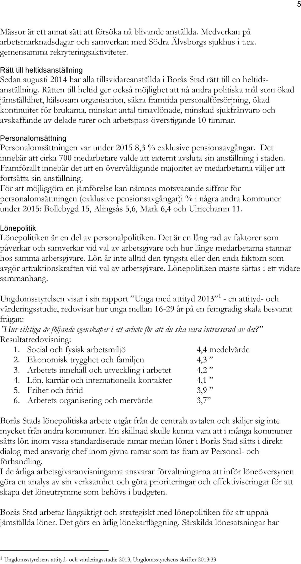 Rätten till heltid ger också möjlighet att nå andra politiska mål som ökad jämställdhet, hälsosam organisation, säkra framtida personalförsörjning, ökad kontinuitet för brukarna, minskat antal