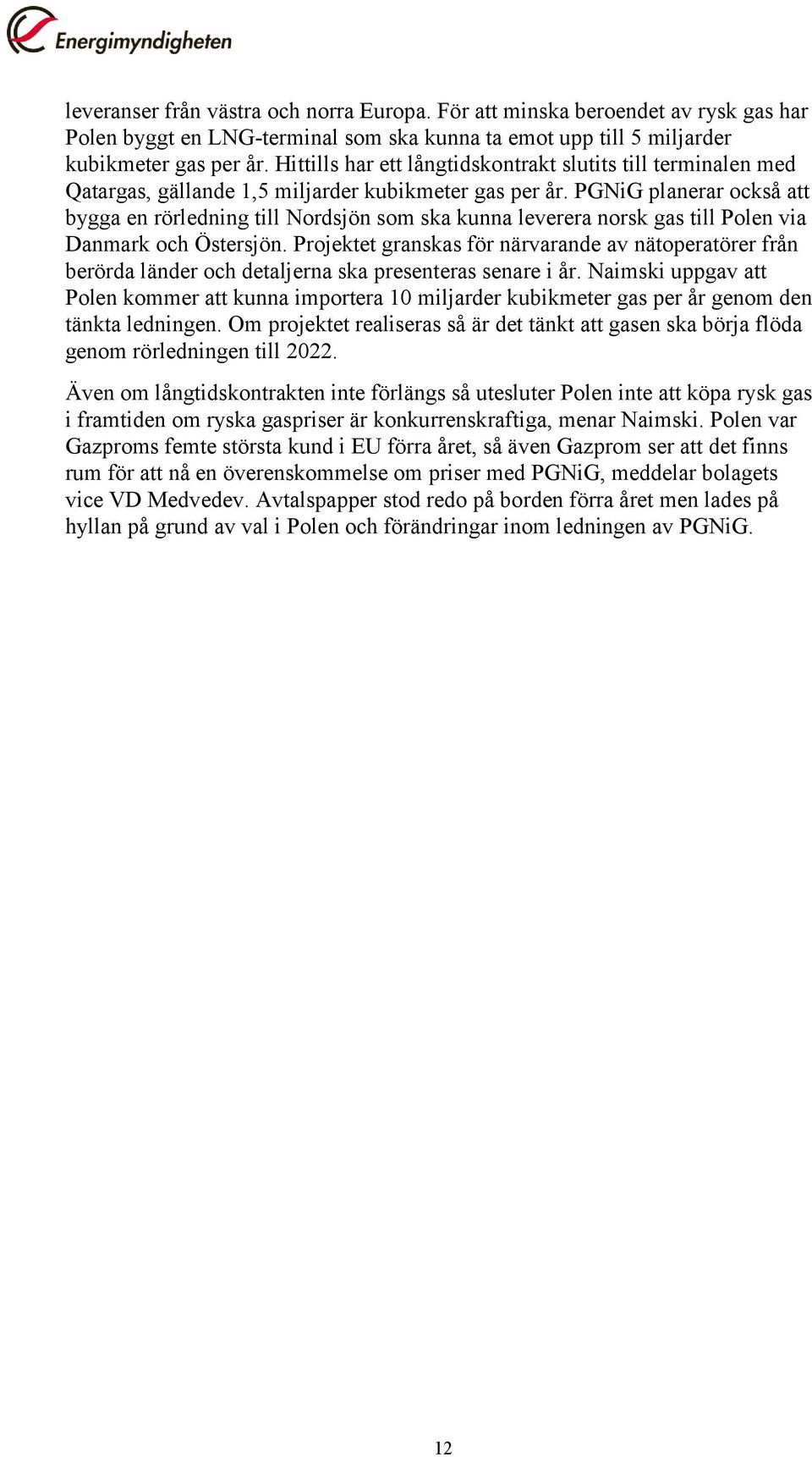 PGNiG planerar också att bygga en rörledning till Nordsjön som ska kunna leverera norsk gas till Polen via Danmark och Östersjön.