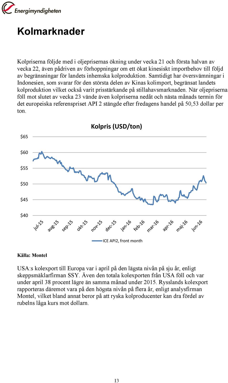 Samtidigt har översvämningar i Indonesien, som svarar för den största delen av Kinas kolimport, begränsat landets kolproduktion vilket också varit prisstärkande på stillahavsmarknaden.