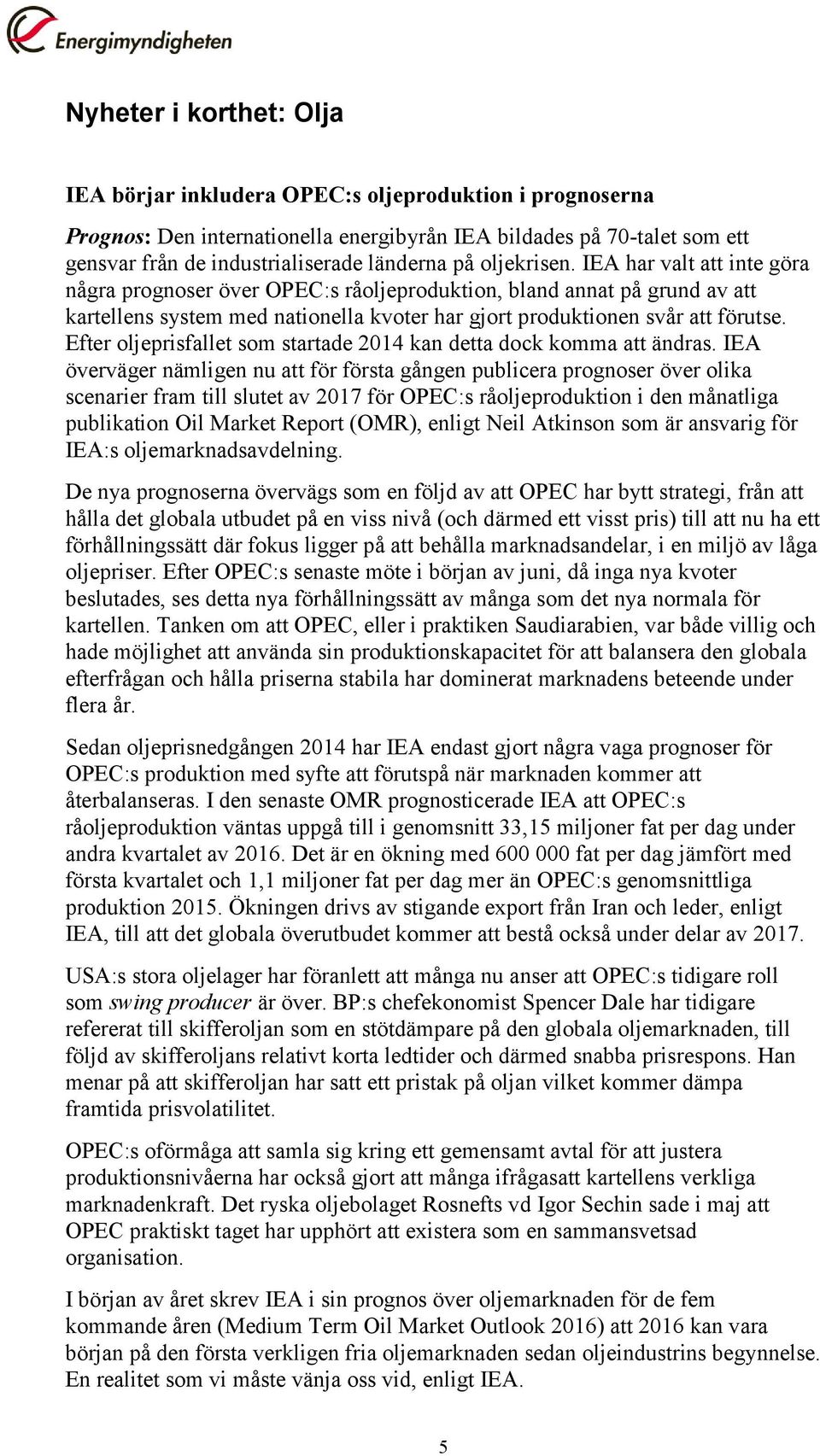 Efter oljeprisfallet som startade 2014 kan detta dock komma att ändras.