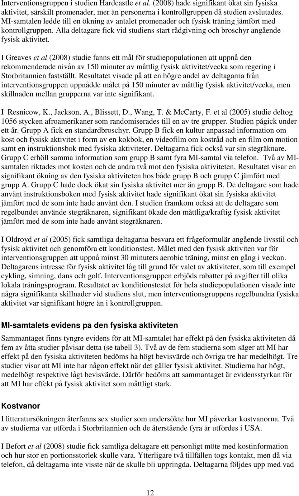 I Greaves et al (8) studie fanns ett mål för studiepopulationen att uppnå den rekommenderade nivån av 5 minuter av måttlig fysisk aktivitet/vecka som regering i Storbritannien fastställt.