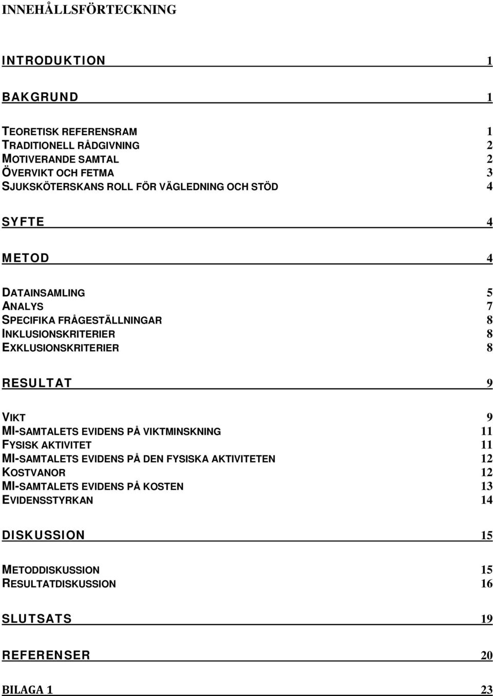 EXKLUSIONSKRITERIER 8 RESULTAT 9 VIKT 9 MI-SAMTALETS EVIDENS PÅ VIKTMINSKNING FYSISK AKTIVITET MI-SAMTALETS EVIDENS PÅ DEN FYSISKA