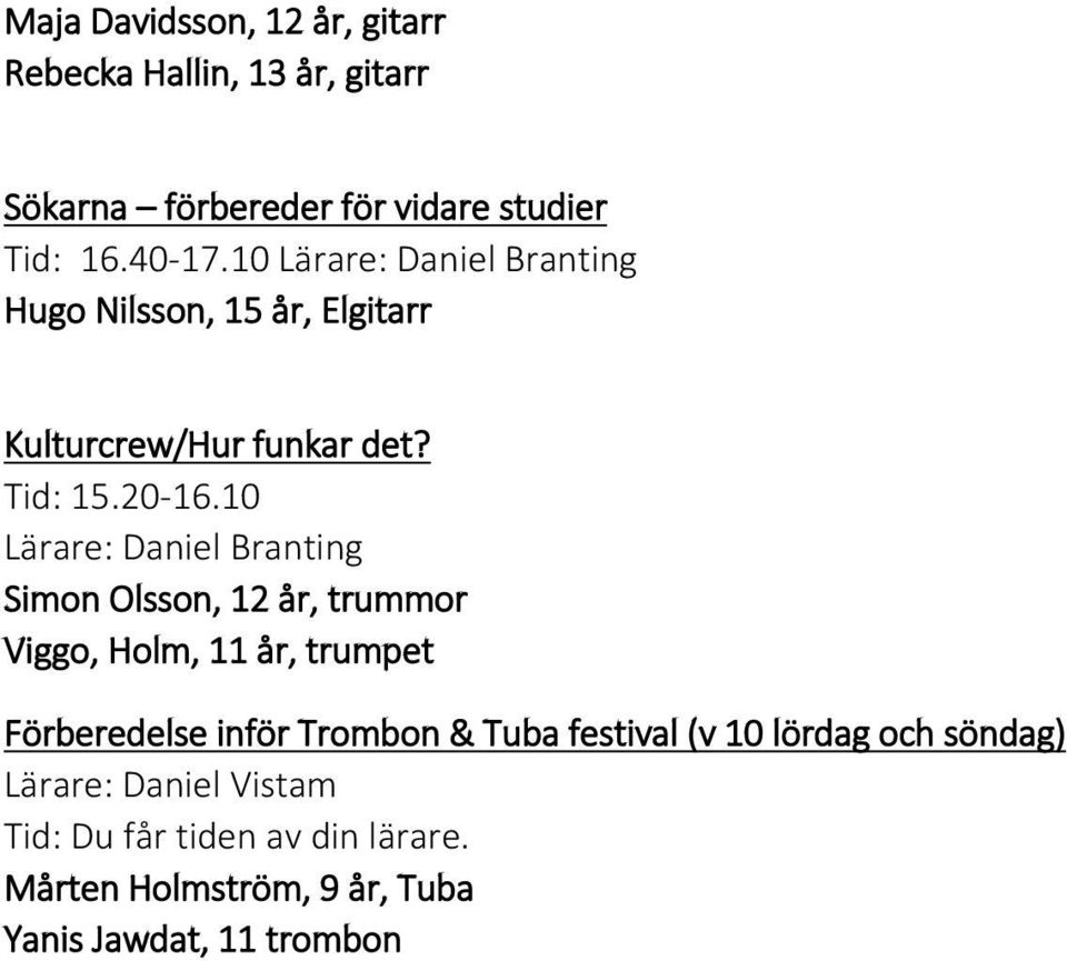 10 Lärare: Daniel Branting Simon Olsson, 12 år, trummor Viggo, Holm, 11 år, trumpet Förberedelse inför Trombon & Tuba