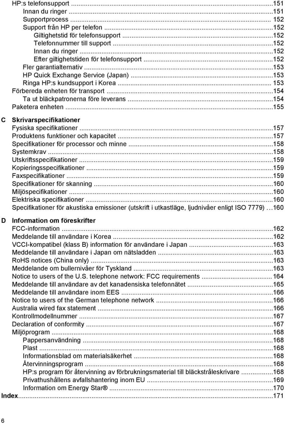 ..154 Ta ut bläckpatronerna före leverans...154 Paketera enheten...155 C Skrivarspecifikationer Fysiska specifikationer...157 Produktens funktioner och kapacitet.