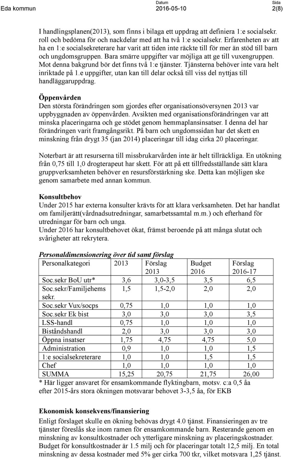 Mot denna bakgrund bör det finns två 1:e tjänster. Tjänsterna behöver inte vara helt inriktade på 1.e uppgifter, utan kan till delar också till viss del nyttjas till handläggaruppdrag.