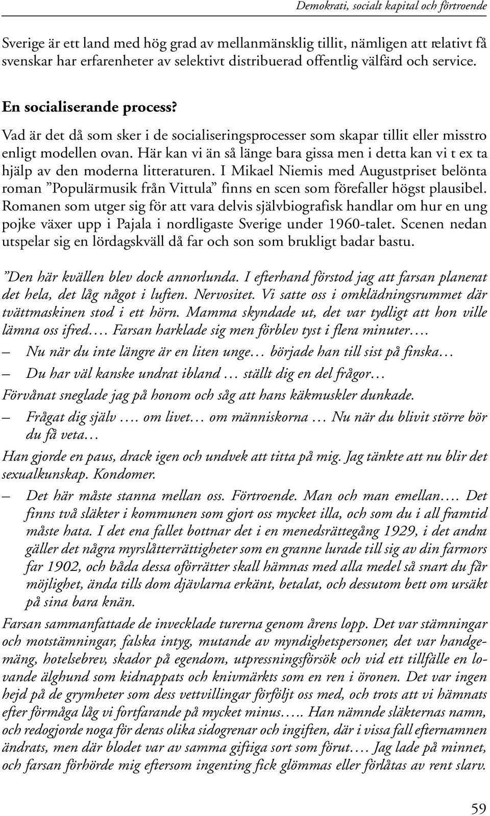 Här kan vi än så länge bara gissa men i detta kan vi t ex ta hjälp av den moderna litteraturen.