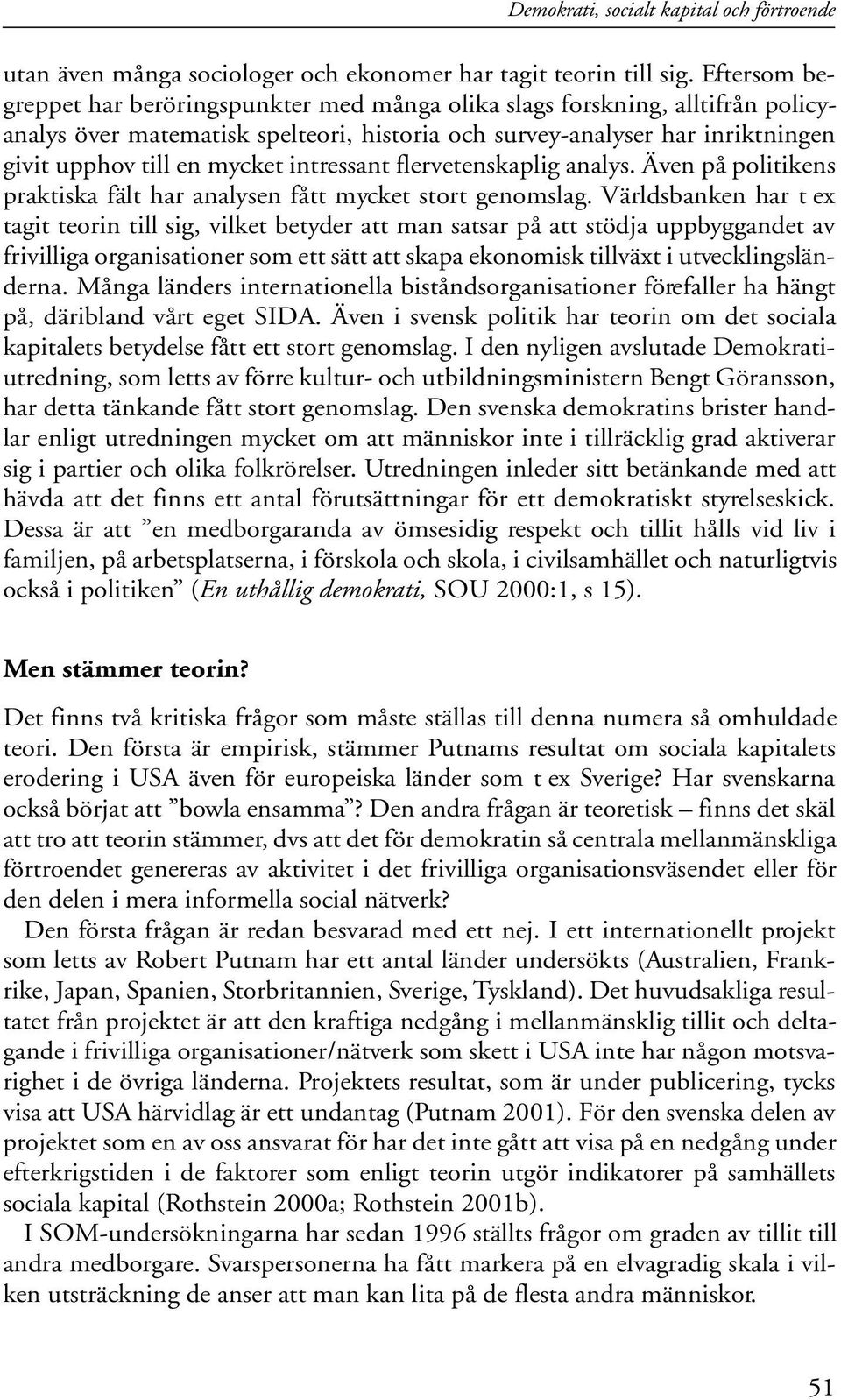 intressant flervetenskaplig analys. Även på politikens praktiska fält har analysen fått mycket stort genomslag.