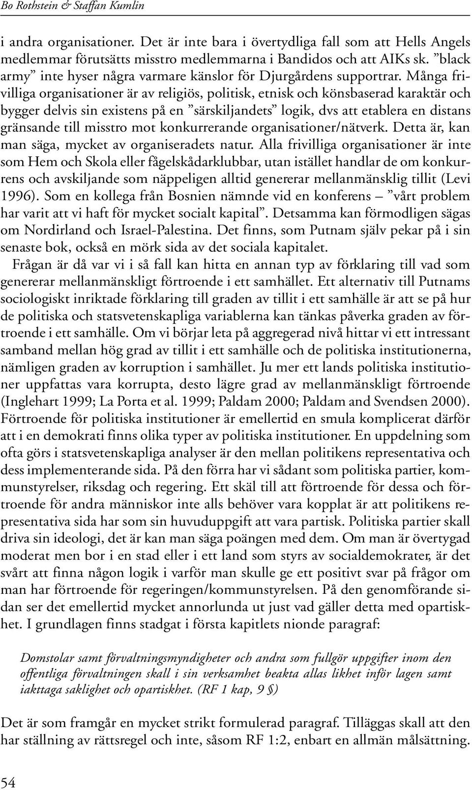 Många frivilliga organisationer är av religiös, politisk, etnisk och könsbaserad karaktär och bygger delvis sin existens på en särskiljandets logik, dvs att etablera en distans gränsande till misstro