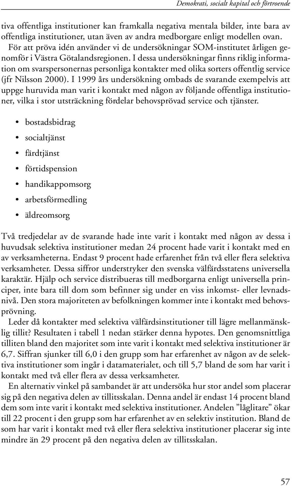 I dessa undersökningar finns riklig information om svarspersonernas personliga kontakter med olika sorters offentlig service (jfr Nilsson 2000).