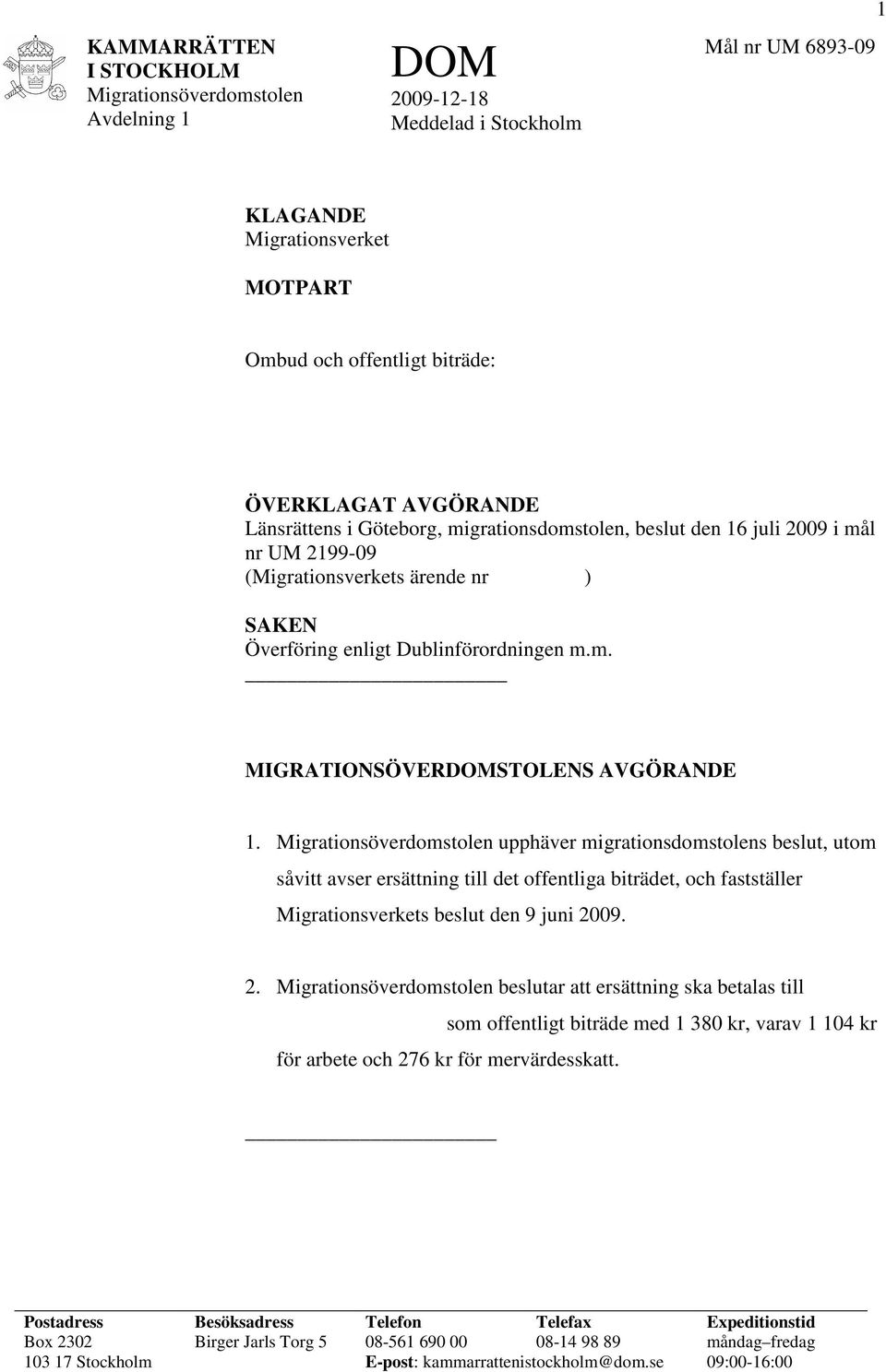 upphäver migrationsdomstolens beslut, utom såvitt avser ersättning till det offentliga biträdet, och fastställer Migrationsverkets beslut den 9 juni 20