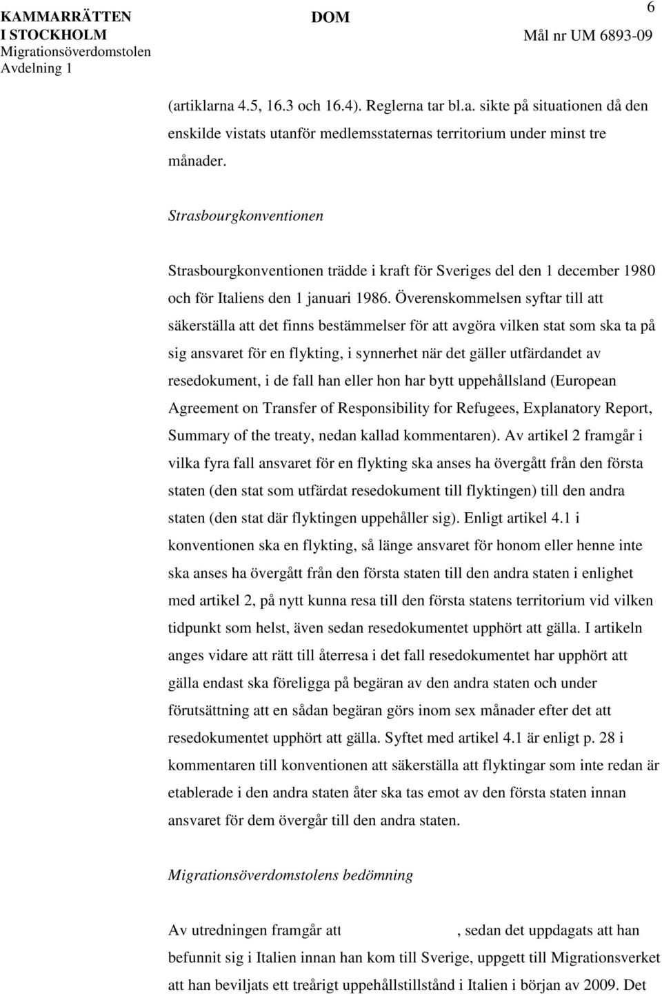 Överenskommelsen syftar till att säkerställa att det finns bestämmelser för att avgöra vilken stat som ska ta på sig ansvaret för en flykting, i synnerhet när det gäller utfärdandet av resedokument,