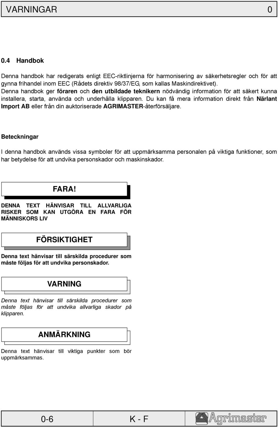 Denna handbok ger föraren och den utbildade teknikern nödvändig information för att säkert kunna installera, starta, använda och underhålla klipparen.