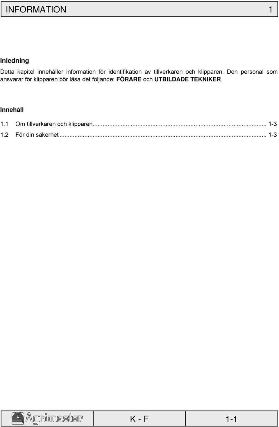 Den personal som ansvarar för klipparen bör läsa det följande: FÖRARE