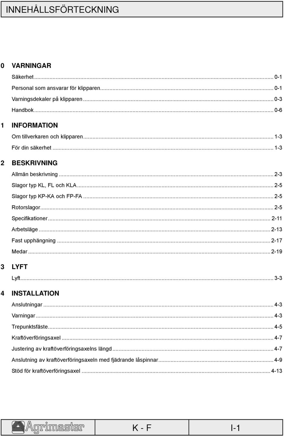 .. 2-5 Slagor typ KP-KA och FP-FA... 2-5 Rotorslagor... 2-5 Specifikationer... 2-11 Arbetsläge... 2-13 Fast upphängning... 2-17 Medar... 2-19 3 LYFT Lyft.